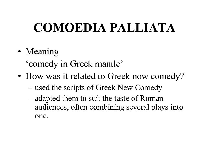 COMOEDIA PALLIATA • Meaning ‘comedy in Greek mantle’ • How was it related to