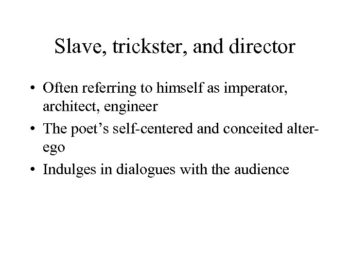 Slave, trickster, and director • Often referring to himself as imperator, architect, engineer •