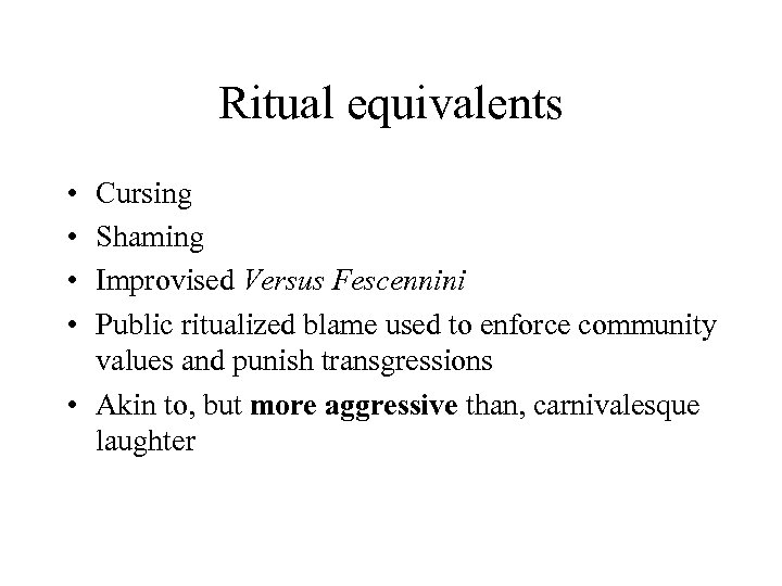 Ritual equivalents • • Cursing Shaming Improvised Versus Fescennini Public ritualized blame used to