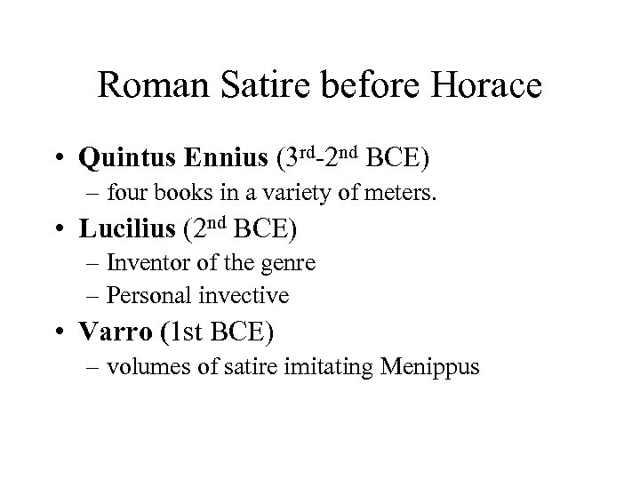 Roman Satire before Horace • Quintus Ennius (3 rd-2 nd BCE) – four books