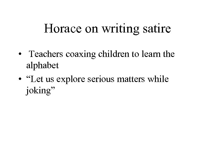 Horace on writing satire • Teachers coaxing children to learn the alphabet • “Let