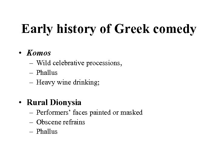 Early history of Greek comedy • Komos – Wild celebrative processions, – Phallus –