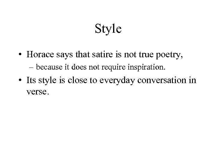 Style • Horace says that satire is not true poetry, – because it does