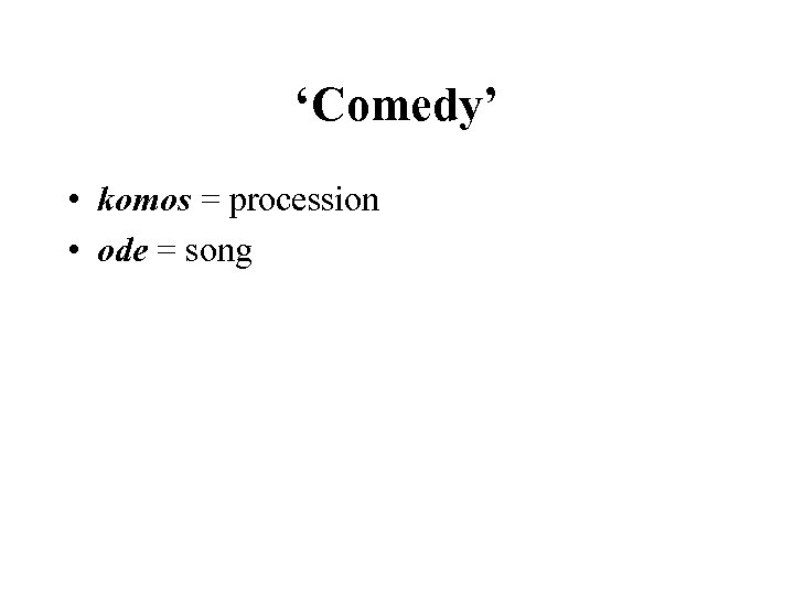‘Comedy’ • komos = procession • ode = song 