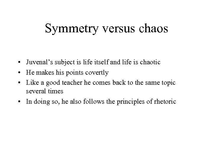 Symmetry versus chaos • Juvenal’s subject is life itself and life is chaotic •