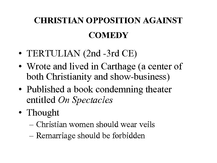CHRISTIAN OPPOSITION AGAINST COMEDY • TERTULIAN (2 nd -3 rd CE) • Wrote and