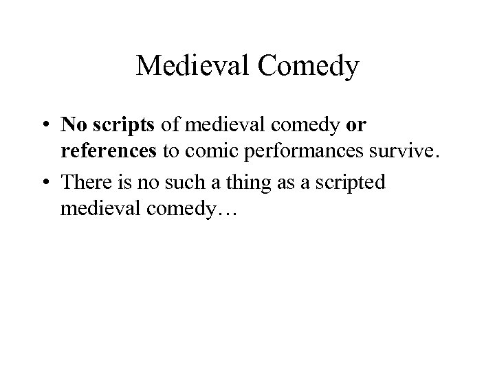 Medieval Comedy • No scripts of medieval comedy or references to comic performances survive.