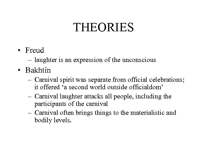 THEORIES • Freud – laughter is an expression of the unconscious • Bakhtin –