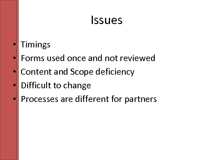 Issues • • • Timings Forms used once and not reviewed Content and Scope