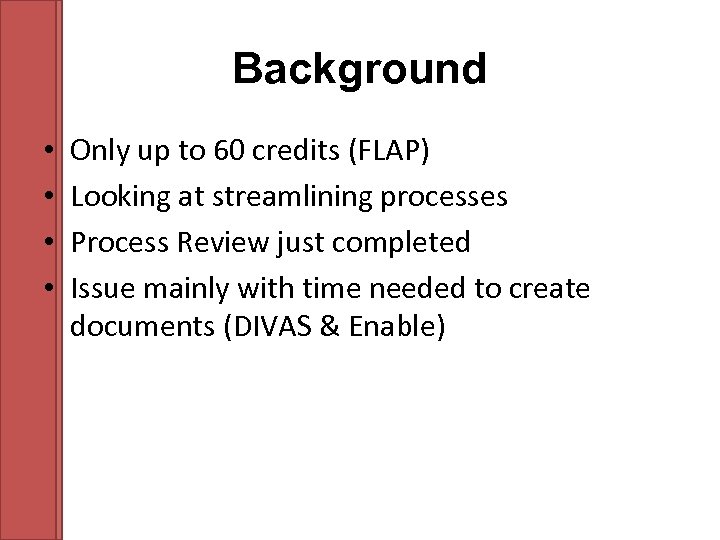 Background • • Only up to 60 credits (FLAP) Looking at streamlining processes Process