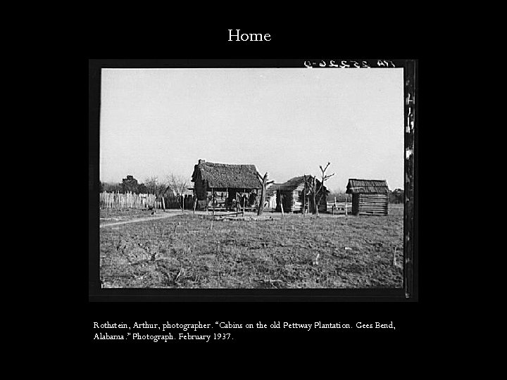 Home Rothstein, Arthur, photographer. “Cabins on the old Pettway Plantation. Gees Bend, Alabama. ”