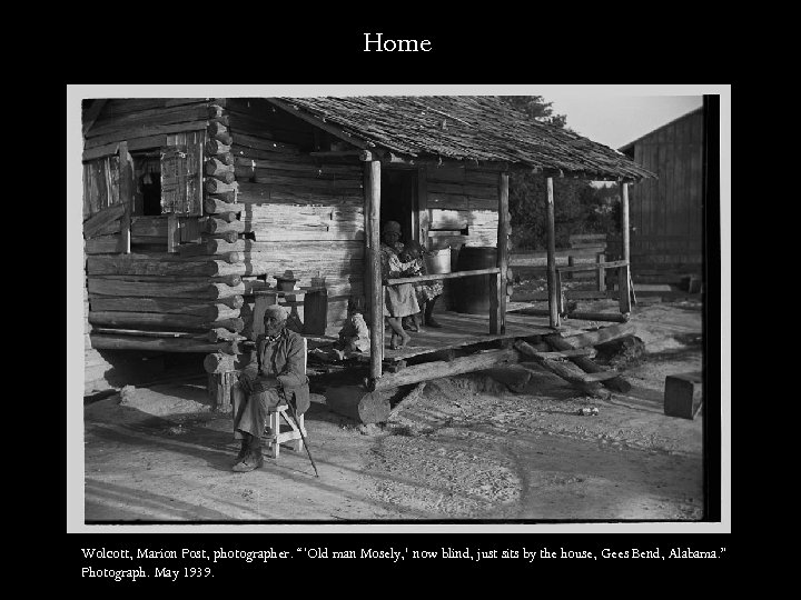 Home Wolcott, Marion Post, photographer. “‘Old man Mosely, ’ now blind, just sits by