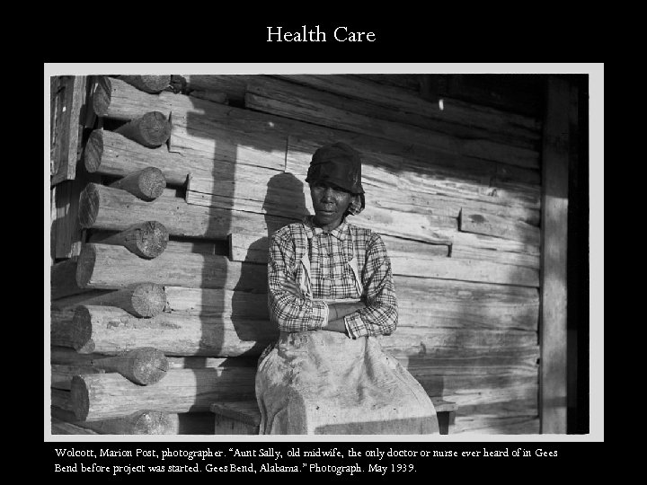 Health Care Wolcott, Marion Post, photographer. “Aunt Sally, old midwife, the only doctor or