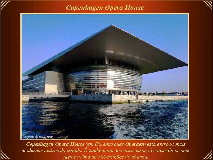Copenhagen Opera House (em Dinamarquês Operaen) está entre os mais modernos teatros do mundo.