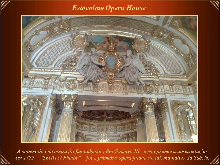 Estocolmo Opera House A companhia de ópera foi fundada pelo Rei Gustavo III, e