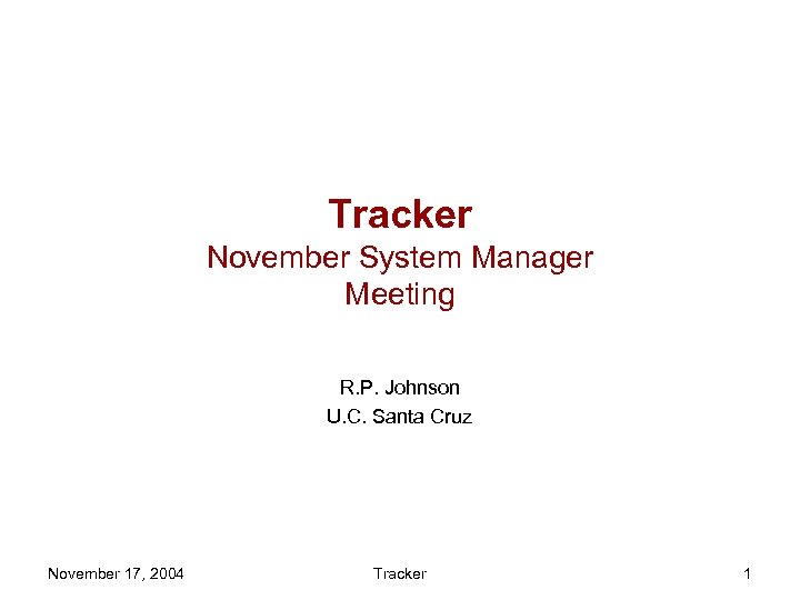 Tracker November System Manager Meeting R. P. Johnson U. C. Santa Cruz November 17,