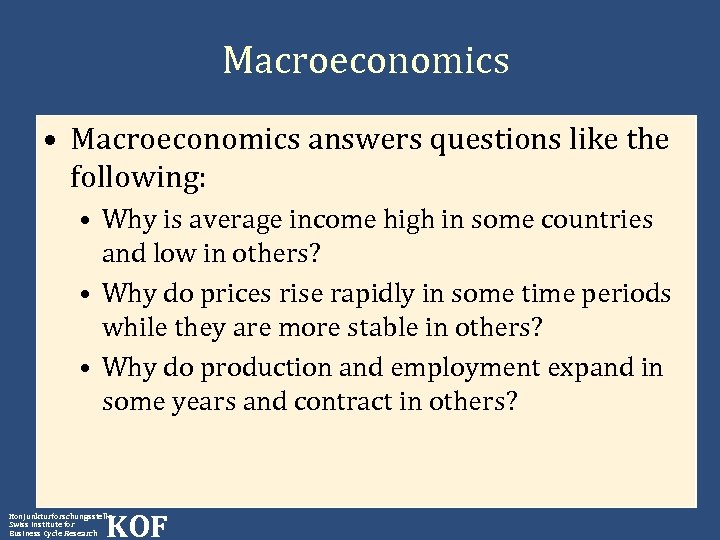 Macroeconomics • Macroeconomics answers questions like the following: • Why is average income high