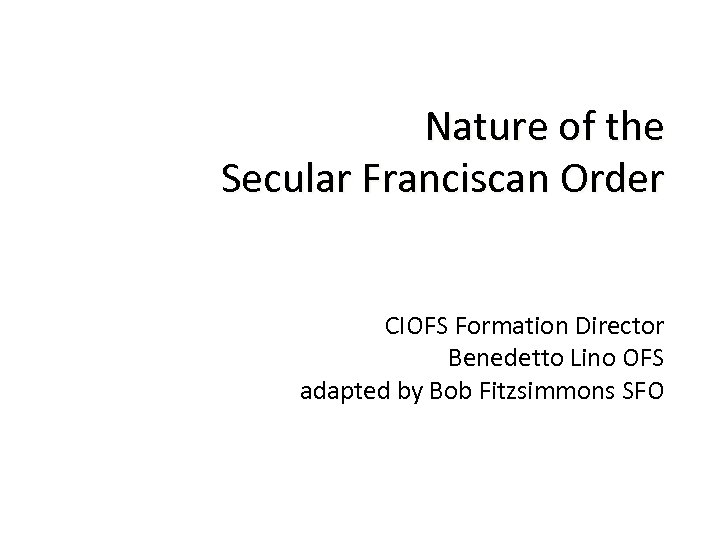 Nature of the Secular Franciscan Order CIOFS Formation Director Benedetto Lino OFS adapted by