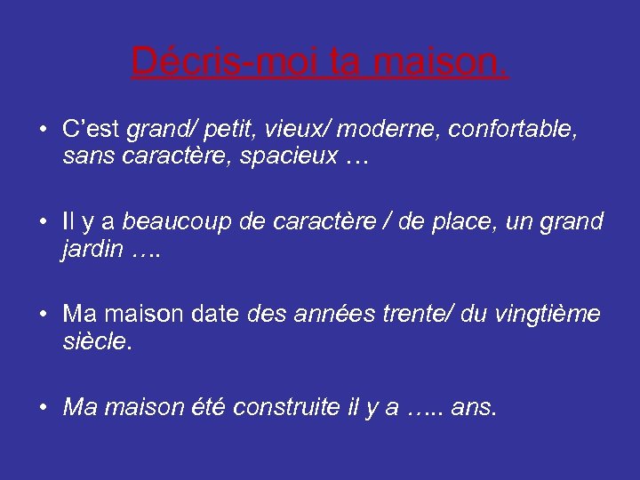 Décris-moi ta maison. • C’est grand/ petit, vieux/ moderne, confortable, sans caractère, spacieux …