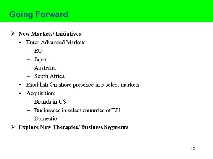 Going Forward Ø New Markets/ Initiatives • Enter Advanced Markets - EU - Japan