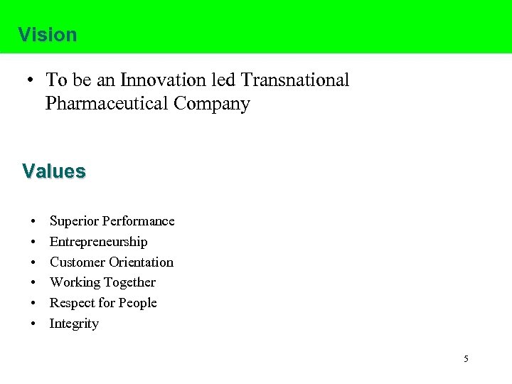 Vision • To be an Innovation led Transnational Pharmaceutical Company Values • • •