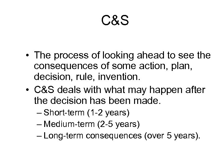 C&S • The process of looking ahead to see the consequences of some action,
