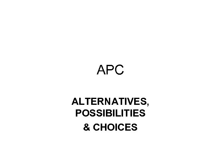 APC ALTERNATIVES, POSSIBILITIES & CHOICES 