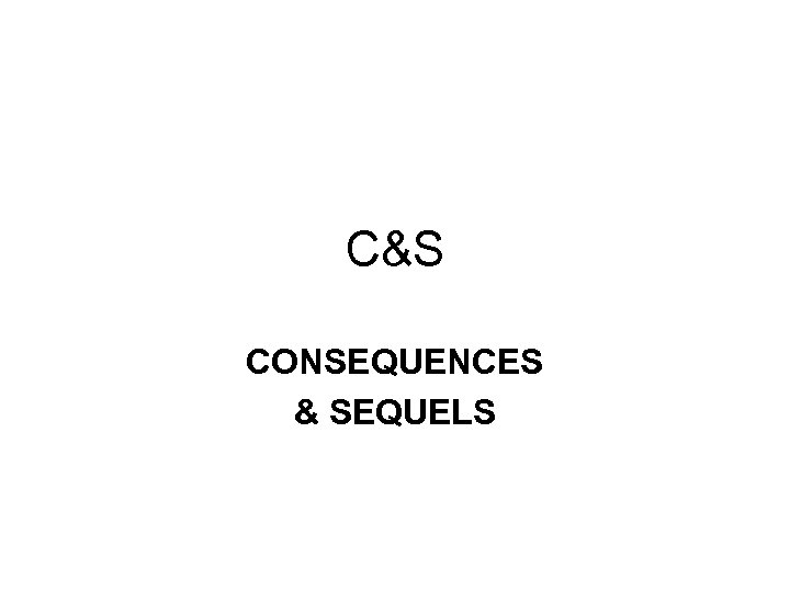 C&S CONSEQUENCES & SEQUELS 