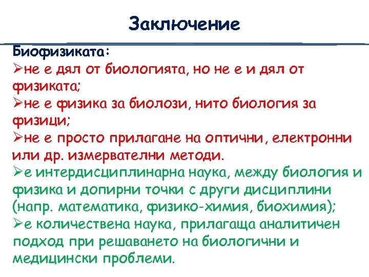 Заключение Биофизиката: Øне е дял от биологията, но не е и дял от физиката;