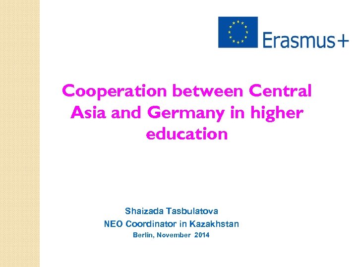 Cooperation between Central Asia and Germany in higher education Shaizada Tasbulatova NEO Coordinator in