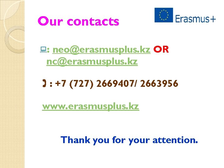 Our contacts : : neo@erasmusplus. kz OR nc@erasmusplus. kz : +7 (727) 2669407/ 2663956