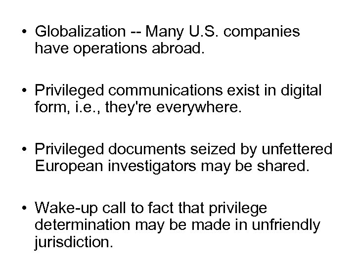  • Globalization -- Many U. S. companies have operations abroad. • Privileged communications