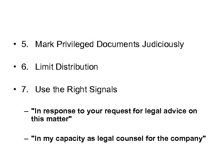  • 5. Mark Privileged Documents Judiciously • 6. Limit Distribution • 7. Use