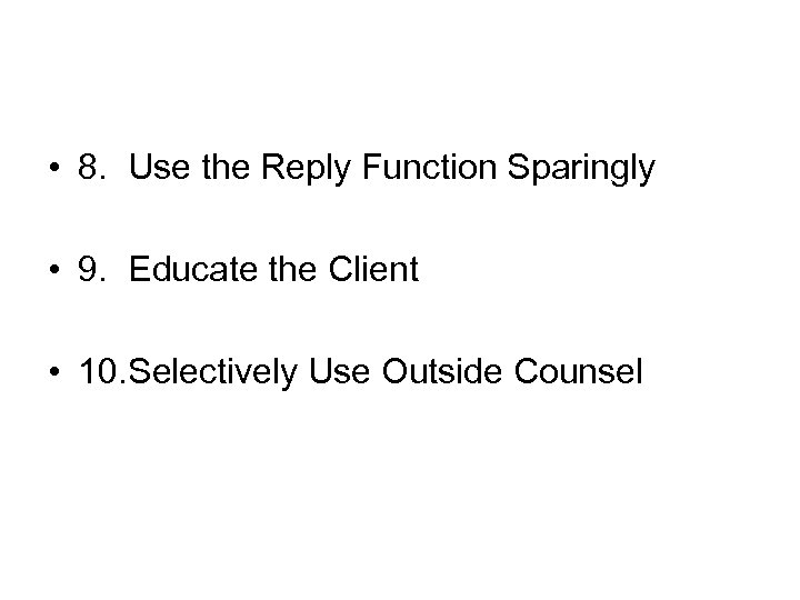  • 8. Use the Reply Function Sparingly • 9. Educate the Client •