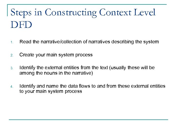 Steps in Constructing Context Level DFD 1. Read the narrative/collection of narratives describing the