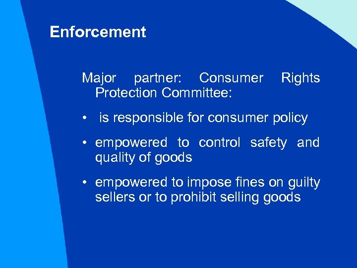Enforcement Major partner: Consumer Rights Protection Committee: • is responsible for consumer policy •