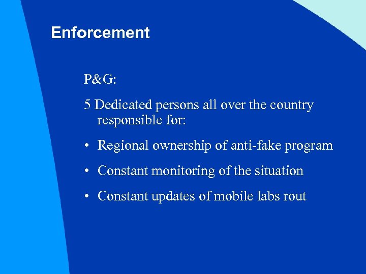 Enforcement P&G: 5 Dedicated persons all over the country responsible for: • Regional ownership