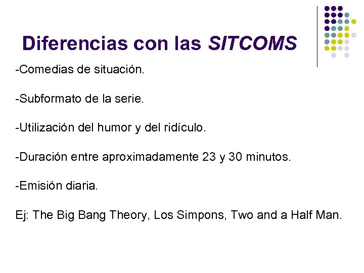 Diferencias con las SITCOMS -Comedias de situación. -Subformato de la serie. -Utilización del humor