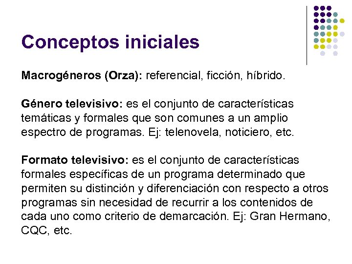 Conceptos iniciales Macrogéneros (Orza): referencial, ficción, híbrido. Género televisivo: es el conjunto de características