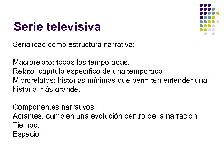 Serie televisiva Serialidad como estructura narrativa: Macrorelato: todas las temporadas. Relato: capítulo específico de