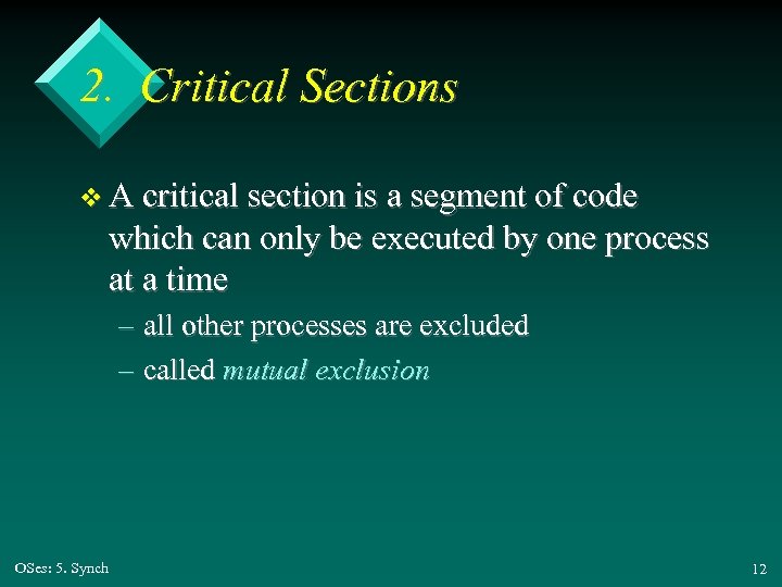 2. Critical Sections v A critical section is a segment of code which can