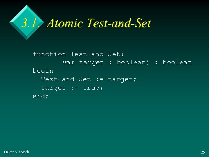 3. 1. Atomic Test-and-Set function Test-and-Set( var target : boolean) : boolean begin Test-and-Set