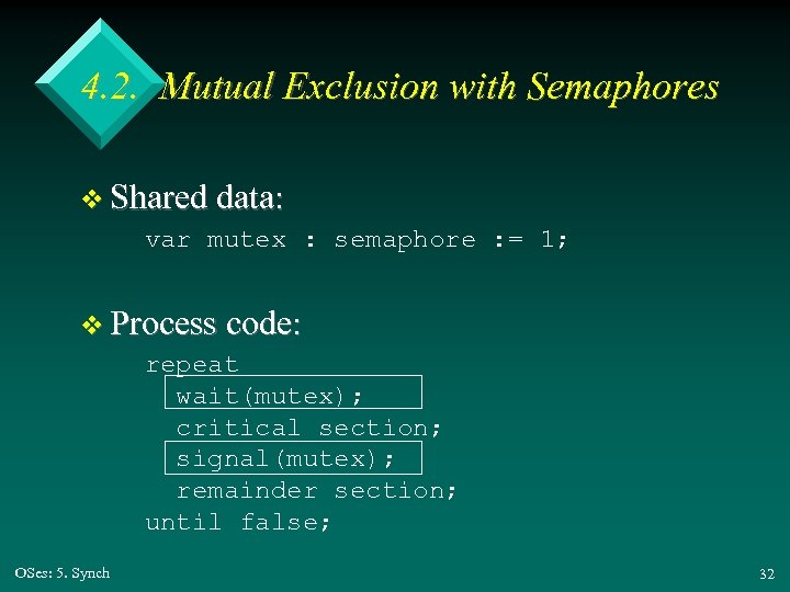 4. 2. Mutual Exclusion with Semaphores v Shared data: var mutex : semaphore :