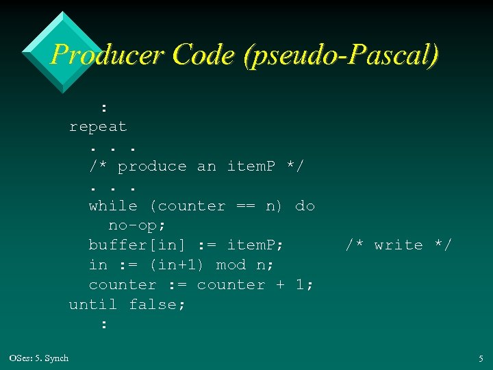 Producer Code (pseudo-Pascal) : repeat. . . /* produce an item. P */. .