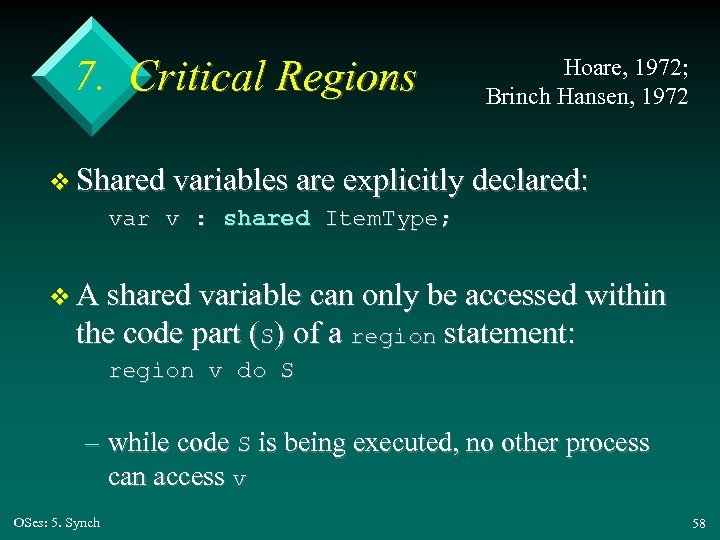 7. Critical Regions Hoare, 1972; Brinch Hansen, 1972 v Shared variables are explicitly declared:
