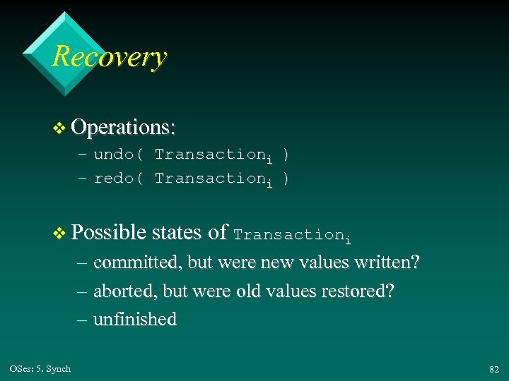 Recovery v Operations: – undo( Transactioni ) – redo( Transactioni ) v Possible states
