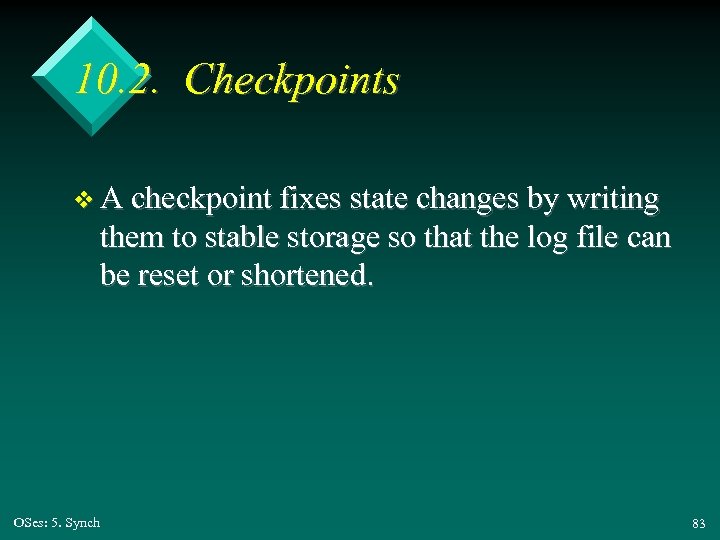 10. 2. Checkpoints v A checkpoint fixes state changes by writing them to stable