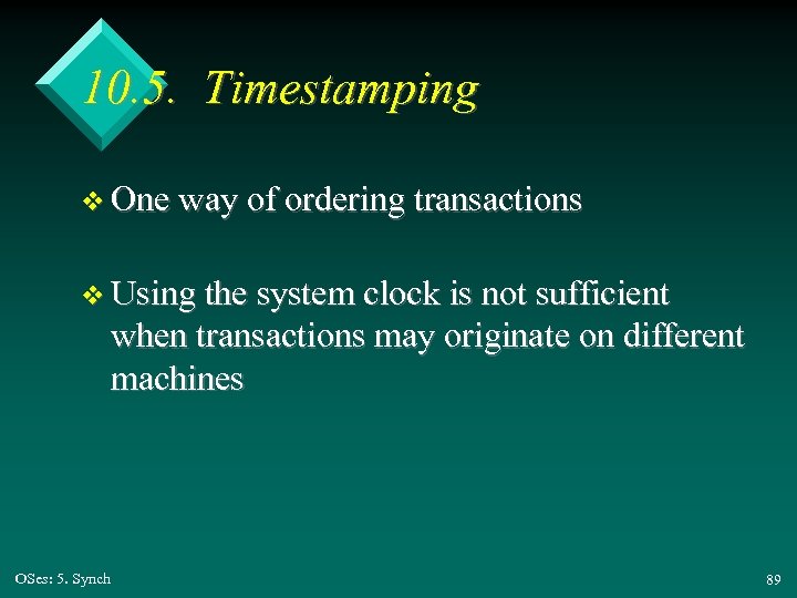 10. 5. Timestamping v One way of ordering transactions v Using the system clock