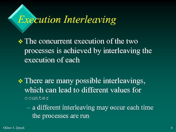 Execution Interleaving v The concurrent execution of the two processes is achieved by interleaving