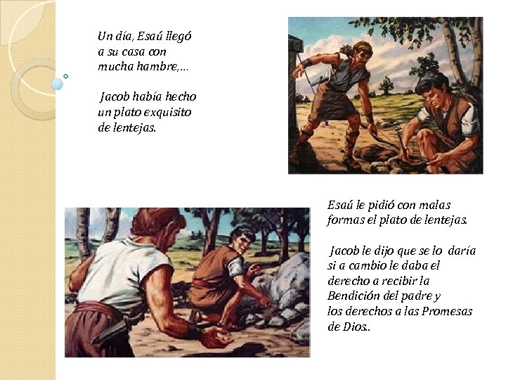 Un día, Esaú llegó a su casa con mucha hambre, … Jacob había hecho